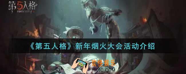 第五人格新年烟火大会活动内容奖励详解_新年烟火大会活动介绍