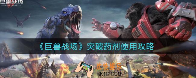 巨兽战场突破药剂怎么用_突破药剂使用攻略