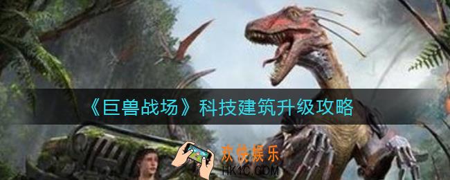 巨兽战场科技建筑升级怎么选择_科技建筑升级攻略
