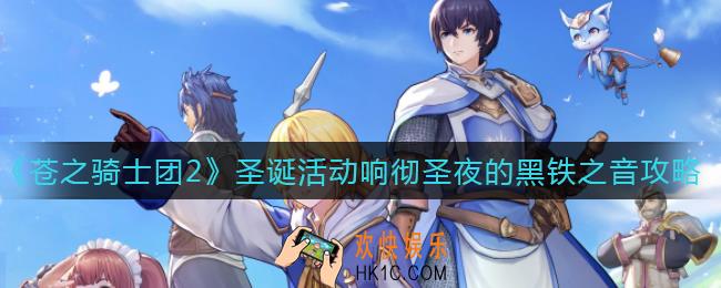 ​苍之骑士团2圣诞活动怎么玩_​圣诞活动响彻圣夜的黑铁之音攻略