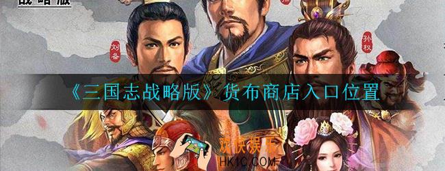 三国志战略版货布商店在哪进_货布商店入口位置