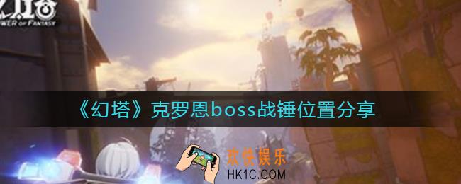 幻塔克罗恩boss战锤在哪_克罗恩boss战锤位置分享