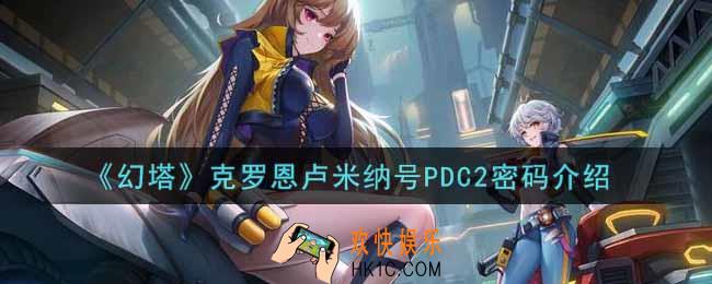 幻塔手游克罗恩卢米纳号PDC2密码是什么_克罗恩卢米纳号PDC2密码介绍