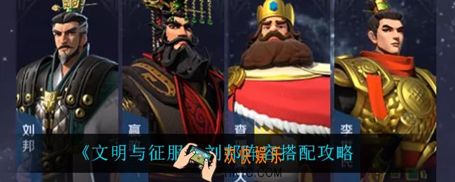 文明与征服刘邦阵容怎么搭配_刘邦阵容搭配攻略