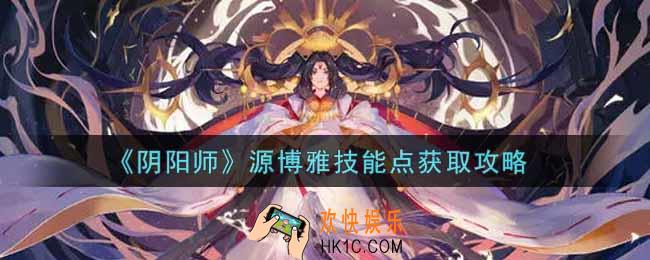 阴阳师源博雅技能点怎么获得_源博雅技能点获取攻略