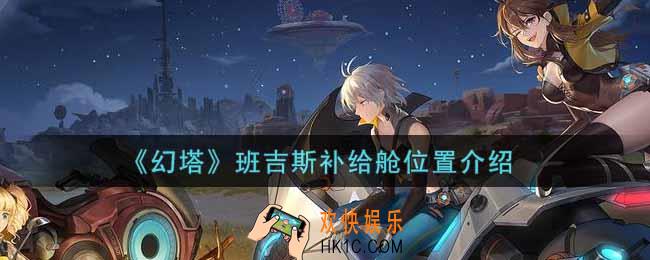 幻塔手游班吉斯补给舱在哪里_班吉斯补给舱位置介绍