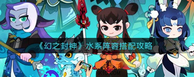 幻之封神水系阵容怎么搭配_水系阵容搭配攻略