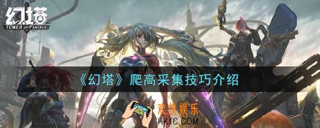 幻塔手游爬高采集有什么技巧_爬高采集技巧介绍