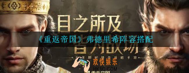 重返帝国弗德里希技能是什么_弗德里希阵容搭配