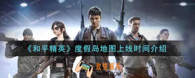 和平精英度假岛地图什么时候上线_度假岛地图上线时间介绍