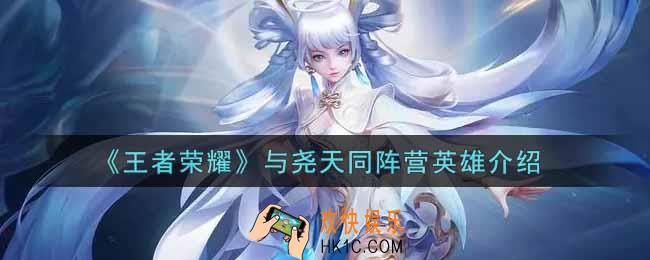 王者荣耀与尧天同阵营英雄有哪些_与尧天同阵营英雄介绍