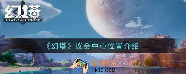 幻塔手游议会中心在哪里_议会中心位置介绍