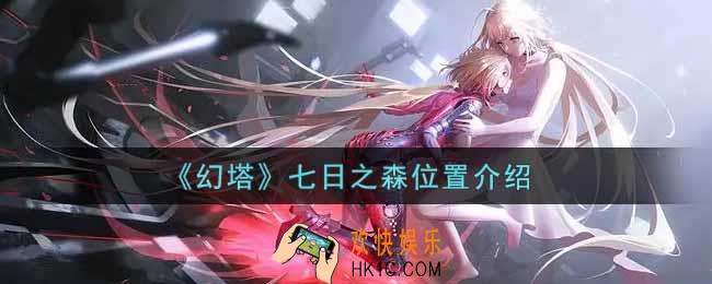 幻塔手游七日之森在哪里_七日之森位置介绍