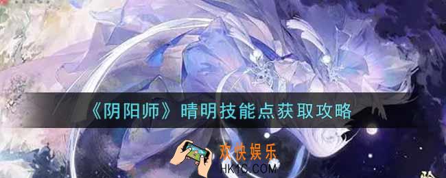 阴阳师晴明技能点怎么获得_晴明技能点获取攻略