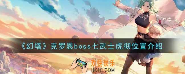 幻塔手游克罗恩boss七武士虎彻在哪里_克罗恩boss七武士虎彻位置介绍