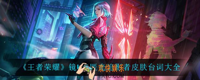 王者荣耀镜kpl匿光追影者台词都有什么_镜kpl匿光追影者皮肤台词大全
