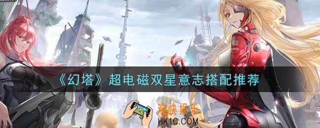 幻塔手游超电磁双星意志怎么搭配_超电磁双星意志搭配推荐