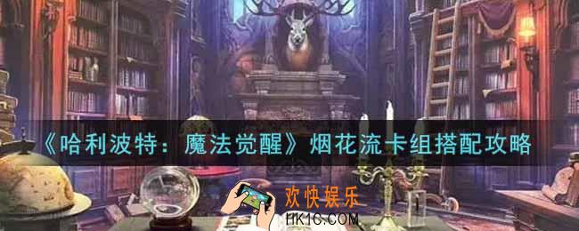 哈利波特魔法觉醒烟花流卡组怎么搭配_烟花流卡组搭配攻略