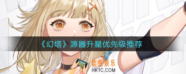 幻塔源器优先换哪些碎片_源器升星优先级推荐
