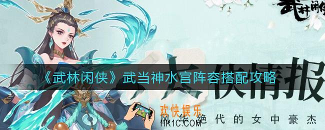 武林闲侠武当神水宫阵容怎么搭配_武当神水宫阵容搭配攻略