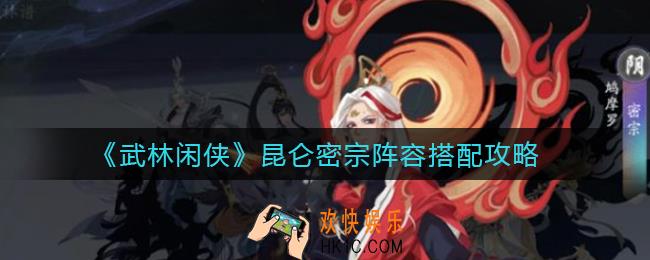 武林闲侠昆仑密宗阵容怎么搭配_昆仑密宗阵容搭配攻略