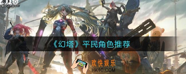 幻塔平民角色有哪些_平民角色推荐