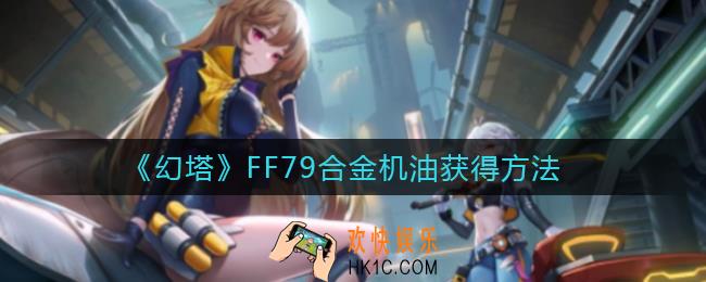 幻塔FF79合金机油怎么获得_FF79合金机油获得方法