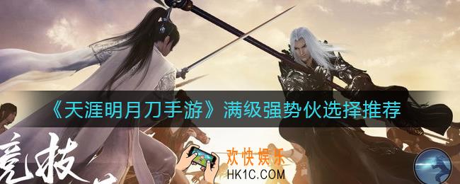 天涯明月刀手游满级强势伙伴哪些好用_满级强势伙选择推荐