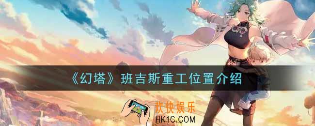 幻塔手游班吉斯重工在哪里_班吉斯重工位置介绍
