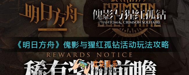 明日方舟傀影与猩红孤钻活动怎么玩_傀影与猩红孤钻活动玩法攻略