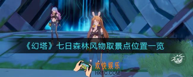 幻塔七日森林风物取景点在哪_幻塔七日森林风物取景点位置一览