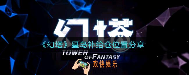 幻塔星岛补给仓在哪里_星岛补给仓位置分享