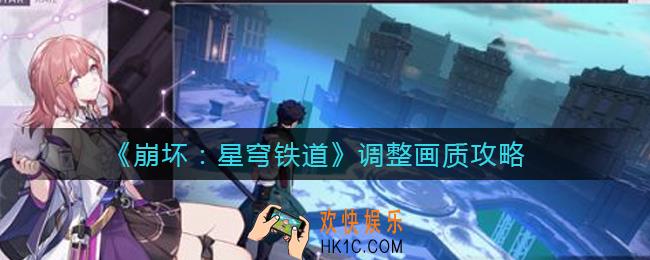 崩坏星穹铁道怎么调画质_调整画质攻略