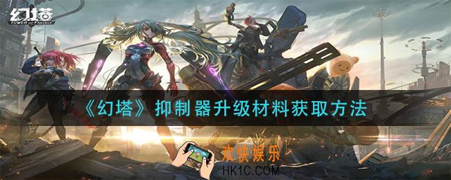 幻塔抑制器升级材料怎么获得_抑制器升级材料获取方法