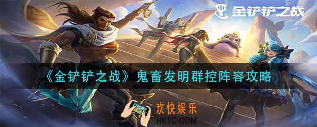 金铲铲之战鬼畜发明群控阵容怎么玩_鬼畜发明群控阵容攻略
