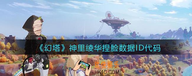 幻塔游戏神里绫华怎么捏脸_神里绫华捏脸数据ID代码