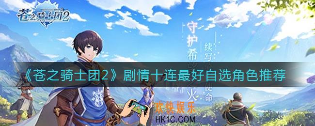 苍之骑士团2剧情十连选什么角色好_剧情十连最好自选角色推荐