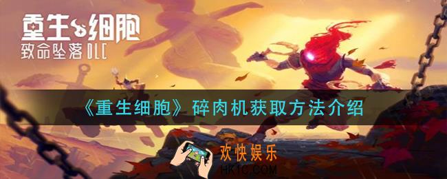 重生细胞碎肉机怎么获得_碎肉机获取方法介绍