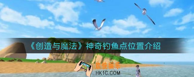 创造与魔法神奇钓鱼点在哪里_神奇钓鱼点位置介绍