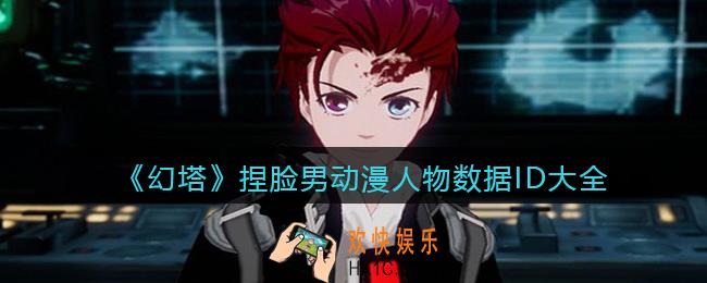 幻塔游戏动漫人物男怎么捏脸_捏脸男动漫人物数据ID大全