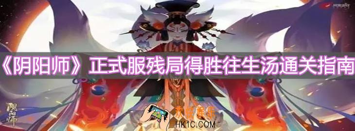 阴阳师正式服残局得胜往生汤怎么过_正式服残局得胜往生汤通关攻略