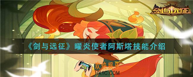 剑与远征曜炎使者阿斯塔技能是什么_曜炎使者阿斯塔技能介绍