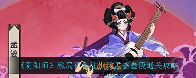 阴阳师往生汤三段怎么过_残局得胜往生汤孟婆叁段通关攻略