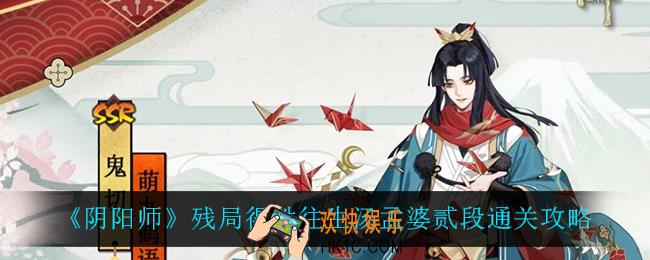 阴阳师往生汤贰段怎么过_残局得胜往生汤孟婆贰段通关攻略