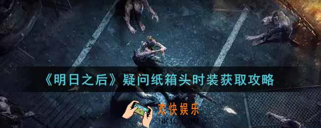明日之后疑问纸箱头时装怎么获得_疑问纸箱头时装获取攻略