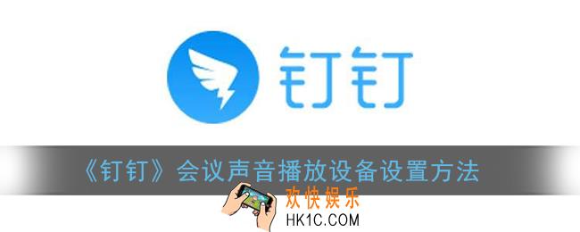 钉钉会议声音怎么切换播放设备_钉钉会议声音播放设备设置方法