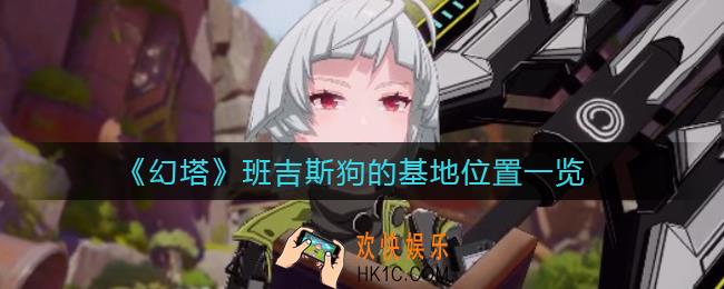 幻塔班吉斯狗的基地在哪_班吉斯狗的基地位置一览