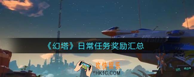 幻塔日常任务奖励有哪些_日常任务奖励汇总