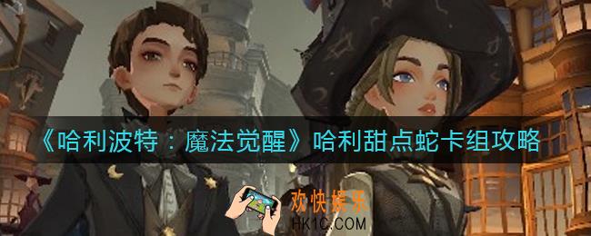 哈利波特魔法觉醒哈利甜点蛇卡组怎么玩_哈利甜点蛇卡组攻略