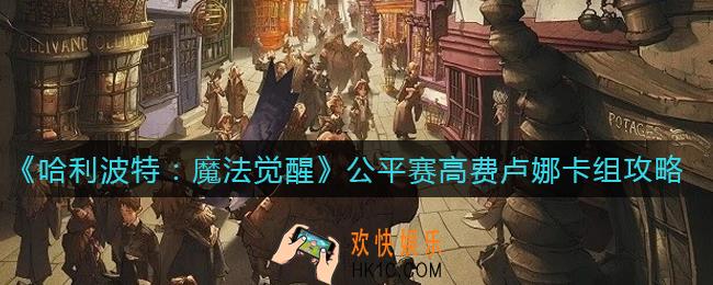 哈利波特魔法觉醒公平赛高费卢娜怎么搭配_公平赛高费卢娜卡组攻略